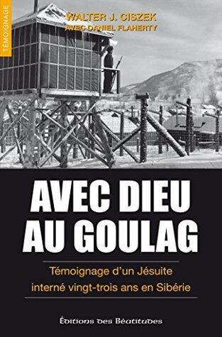 Avec dieu au goulag: Témoignage d'un jésuite interné 23 ans en Sibérie
