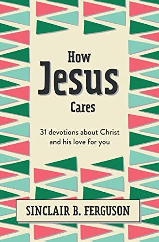 How Jesus Cares: 31 Devotions About Christ and His Love for You