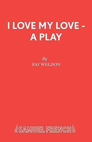 I Love My Love: A Play