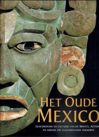 Het oude Mexico : geschiedenis en cultuur van de Maya's, Azteken en andere pre-Columbiaanse volkeren