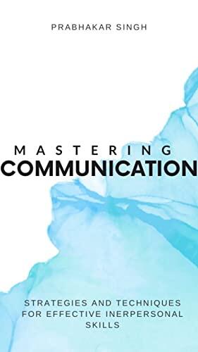 Strategies and Techniques for Effective Interpersonal Skills: Mastering Communication
