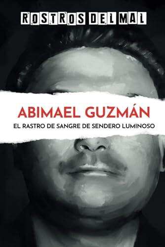 Abimael Guzmán: El rastro de sangre de sendero luminoso (Rostros del mal)