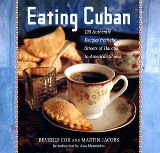 Eating Cuban: 120 Recipes from the Streets of Havana to American Shores