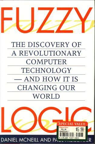 Fuzzy Logic: The Discovery of a Revolutionary Computer Technology--And How it is Changing Our World