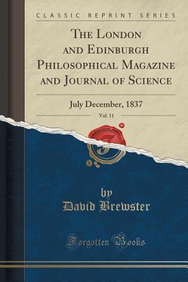 The London and Edinburgh Philosophical Magazine and Journal of Science, Vol. 11