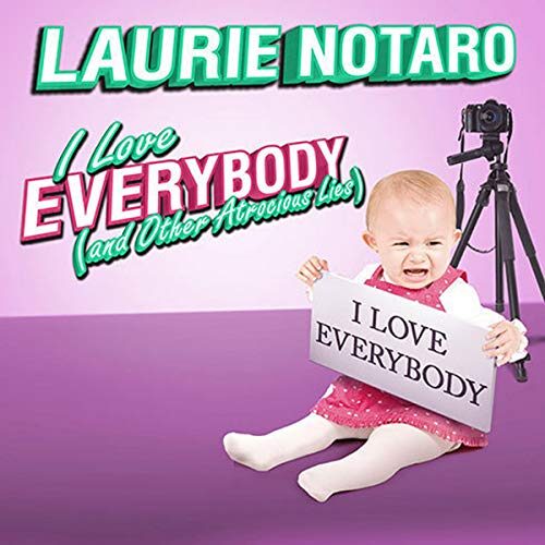 I Love Everybody (and Other Atrocious Lies): True Tales of a Loudmouth Girl