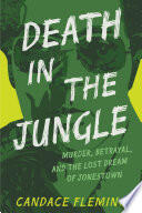 Death in the Jungle: Murder, Betrayal, and the Lost Dream of Jonestown