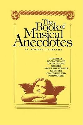 Book of Musical Anecdotes: Hundreds of Classic and Little-Known Stories About the World's Greatest Composers and Performers