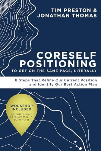 CoreSelf Positioning to Get on the Same Page, Literally: 8 Steps That Refine Our Current Position and Identify Our Best Action Plan