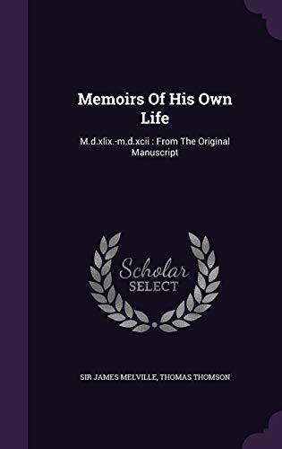 Memoirs of His Own Life: MDXLIX - MDXCII, from the Original Manuscript