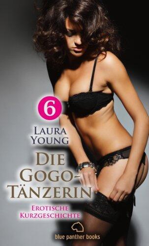 Die GogoTänzerin | Erotische Geschichte: Doch dann muss sie für einen JunggesellenAbschied tanzen ... (Love, Passion & Sex)