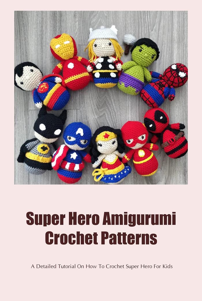 Super Hero Amigurumi Crochet Patterns: A Detailed Tutorial On How To Crochet Super Hero For Kids