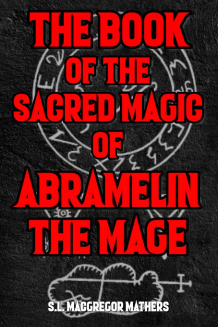 The Book of Sacred Magic of Abramelin the Mage: A 19th Century Grimoire Spell Book on Ceremonial Magick