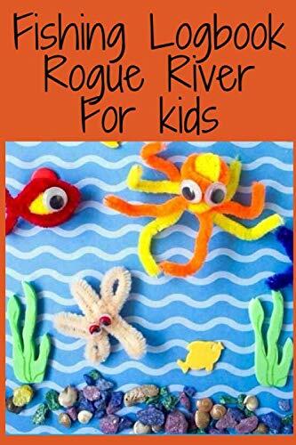 Fishing Logbook Rogue River For kids: Keep Track of Your Fishing Locations To Record Fishing Trip Experiences