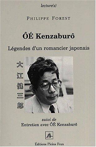 Ôé Kenzaburô: Légendes D'un Romancier Japonais ; Suivi De Entretien Avec Ôé Kenzaburô