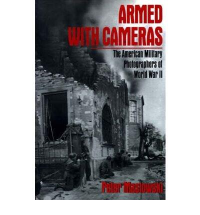 Armed with Cameras: The American Military Photographers of World War II
