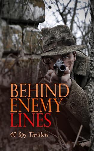 Behind Enemy Lines: 40 Spy Thrillers: I Spy, The Web, The House of Spies, Special Messenger, The Border Spy, The Nine Unknown, Greenmantle