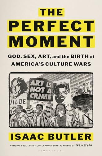 The Perfect Moment: God, Sex, Art, and the Birth of America's Culture Wars