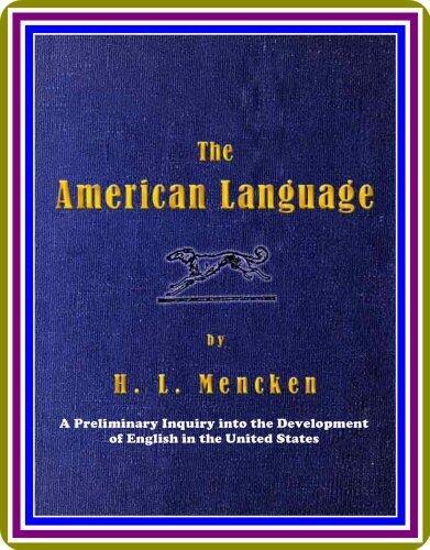The American Language: A Preliminary Inquiry into the Development of English in the United States