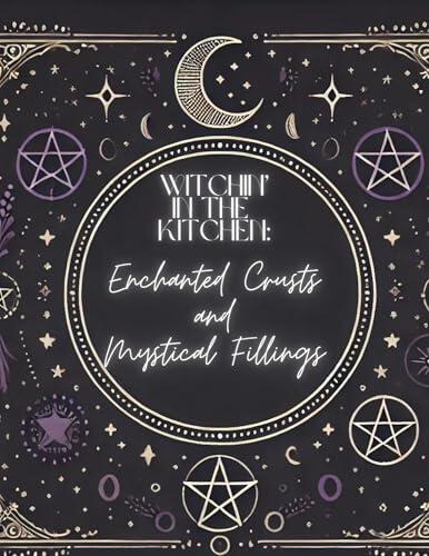 Witchin' in the Kitchen: Enchanted Crusts and Mystical Fillings