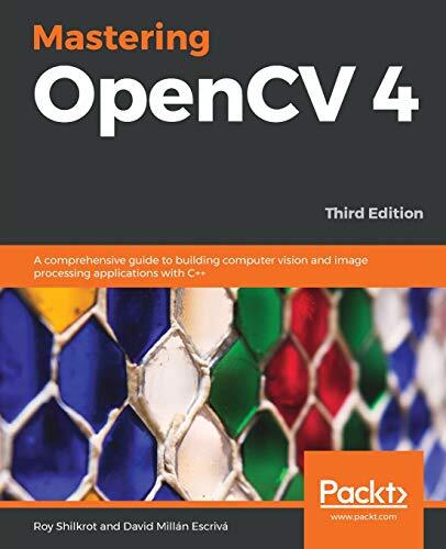 Mastering OpenCV 4: A Comprehensive Guide to Building Computer Vision and Image Processing Applications with C++, 3rd Edition