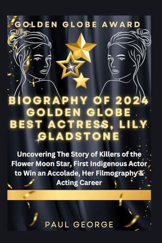 BIOGRAPHY OF 2024 GOLDEN GLOBE BEST ACTRESS, LILY GLADSTONE: Uncovering The Story of Killers of the Flower Moon Star, First Indigenous Actor to Win an Accolade, Her Filmography & Acting Career