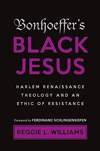 Bonhoeffer's Black Jesus: Harlem Renaissance Theology and an Ethic of Resistance