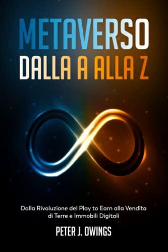 Metaverso Dalla A Alla Z: Dalla Rivoluzione del Play to Earn Alla Vendita di Terre e Immobili Digitali