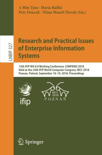 Research and Practical Issues of Enterprise Information Systems: 12th IFIP WG 8.9 Working Conference, CONFENIS 2018, Held at the 24th IFIP World ... in Business Information Processing, 327)