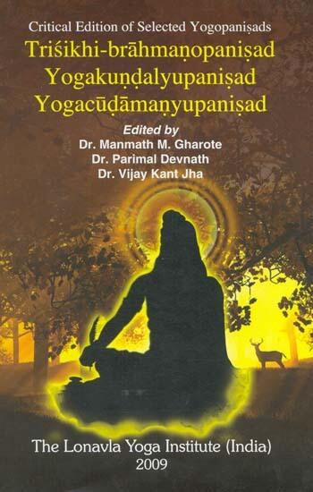 Critical Edition of Selected Yogopanishads: Trisikhi-brahmanopanisad, Yogakundalyupanisad, Yogacudamanyupanisad