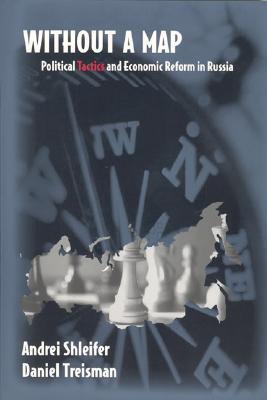 Without a Map: Political Tactics and Economic Reform in Russia