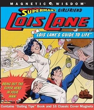 Superman's Girlfriend Lois Lane: In "Lois Lane's Guide to Life": Bring Out the Super Hero in Your Man!