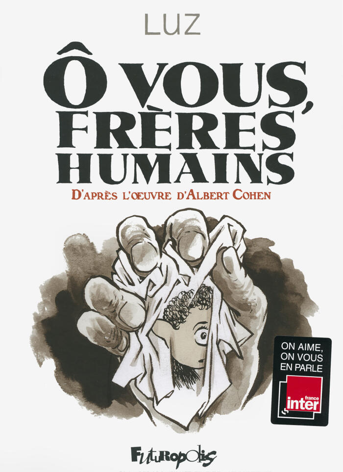 Ô vous, frères humains. D'après l'œuvre d'Albert Cohen