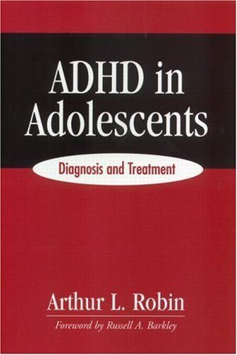 ADHD in Adolescents: Diagnosis and Treatment by Arthur L. Robin PhD