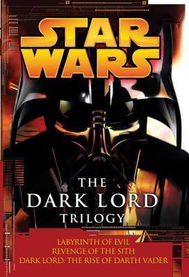 The Dark Lord Trilogy: Star Wars: Labyrinth of Evil Revenge of the Sith Dark Lord: The Rise of Darth Vader