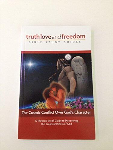 Truth Love and Freedom Bible Study Guides the Cosmic Conflict Over God's Character by Brad Cole
