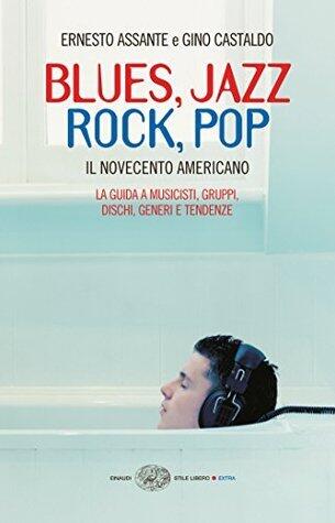 Blues, jazz, rock, pop: Il Novecento americano. La guida a musicisti, gruppi, dischi, generi e tendenze
