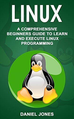 Linux: A Comprehensive Beginner's Guide to Learn and Execute Linux Programming