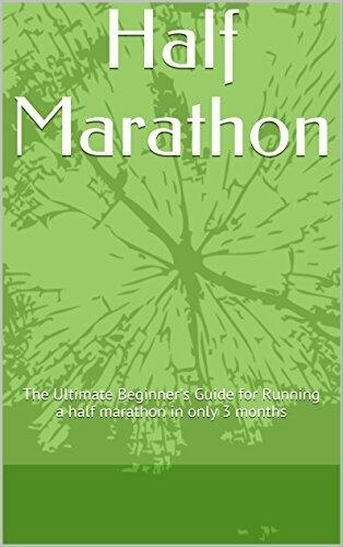 Half Marathon: The Ultimate Guide for Running a Half Marathon in only 3 months