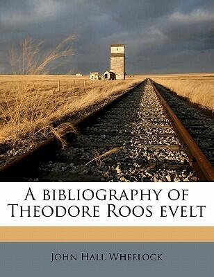 A Bibliography of Theodore Roosevelt