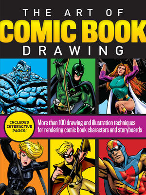 The Art of Comic Book Drawing: More Than 100 Drawing and Illustration Techniques for Rendering Comic Book Characters and Storyboards