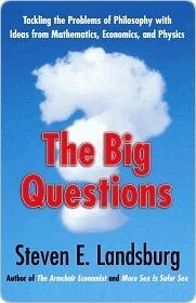 The Big Questions: Tackling the Problems of Philosophy with Ideas from Mathematics, Economics and Physics