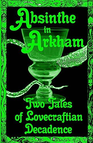 Absinthe in Arkham: Two Tales of Lovecraftian Decadence: A Penny Dreadful Entertainment