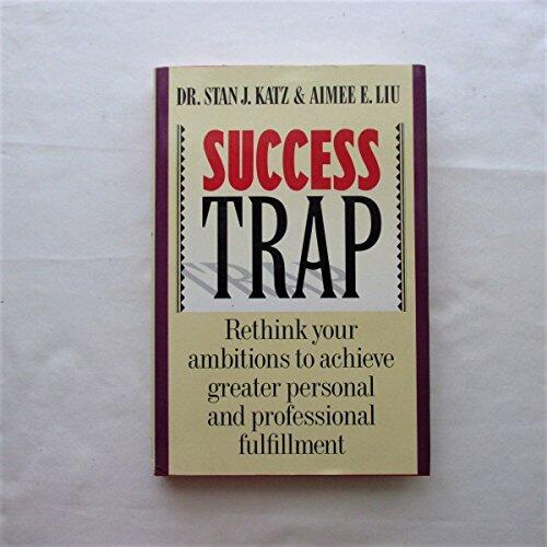 Success Trap: Rethink Your Ambitions to Achieve Greater Personal and Professional Fulfillment