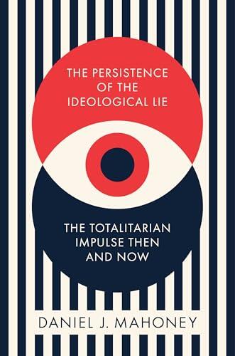 The Persistence of the Ideological Lie: The Totalitarian Impulse Then and Now
