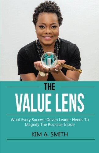 The Value Lens: What Every Success Driven Leader Needs to Magnify the Rockstar Inside