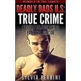 Deadly Dads of the U.S: True Crime: Abusive Relationships: Paternal Filicide