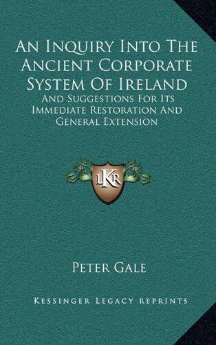 An Inquiry Into The Ancient Corporate System Of Ireland: And Suggestions For Its Immediate Restoration And General Extension