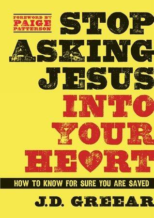 Stop Asking Jesus Into Your Heart: How to Know for Sure You Are Saved