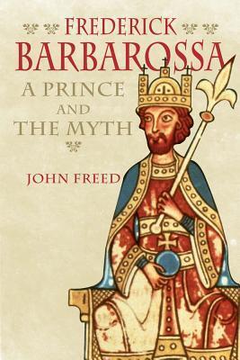 Frederick Barbarossa: A Prince and the Myth